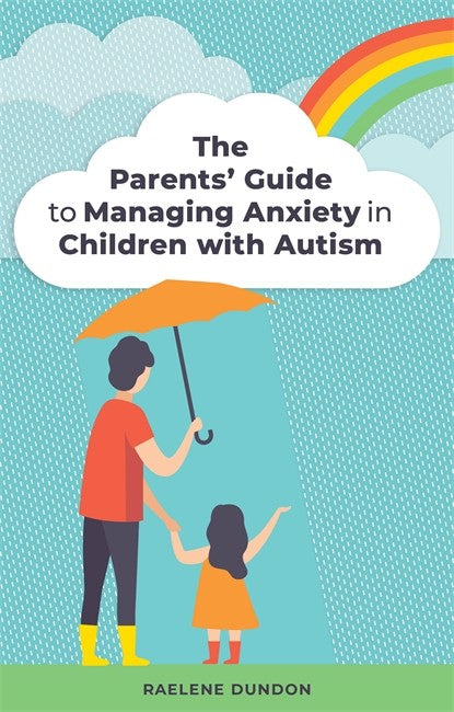 Parents' Guide to Managing Anxiety in Children with Autism - Raelene Dundon