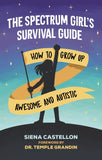 Spectrum Girl's Survival Guide: How to Grow Up Awesome and Autistic